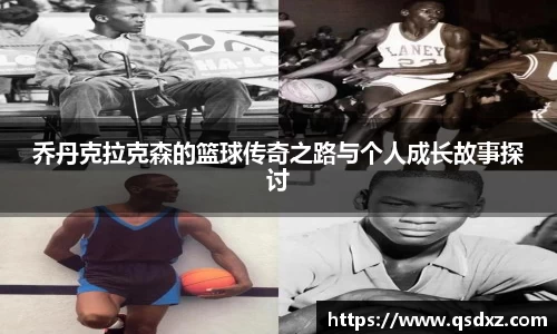 乔丹克拉克森的篮球传奇之路与个人成长故事探讨