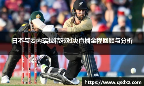 日本与委内瑞拉精彩对决直播全程回顾与分析