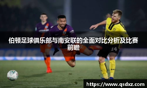 伯顿足球俱乐部与南安联的全面对比分析及比赛前瞻