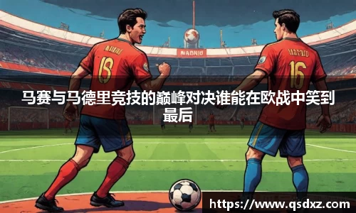 马赛与马德里竞技的巅峰对决谁能在欧战中笑到最后